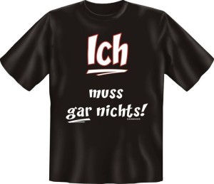 T-Shirt Ich muss gar nichts (Größe:: S (42/44))